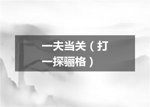 一夫当关（打一探骊格）