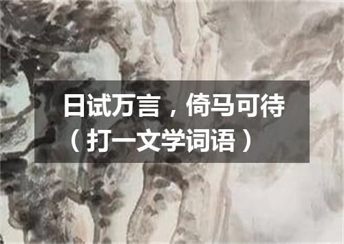 日试万言，倚马可待（打一文学词语）
