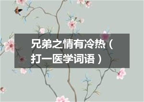 兄弟之情有冷热（打一医学词语）