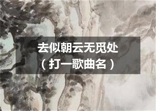 去似朝云无觅处（打一歌曲名）