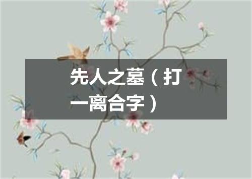 先人之墓（打一离合字）
