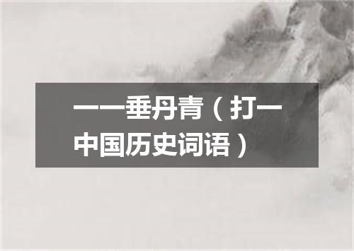 一一垂丹青（打一中国历史词语）