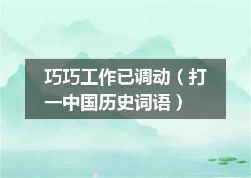 巧巧工作已调动（打一中国历史词语）