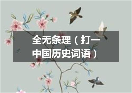 全无条理（打一中国历史词语）