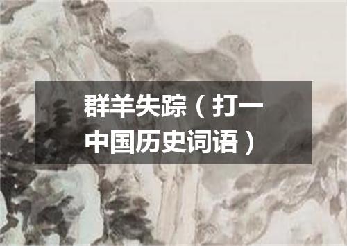 群羊失踪（打一中国历史词语）