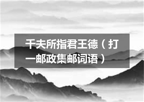 千夫所指君王德（打一邮政集邮词语）