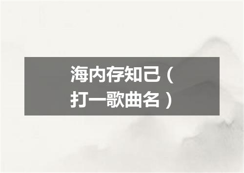 海内存知己（打一歌曲名）