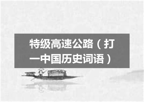 特级高速公路（打一中国历史词语）