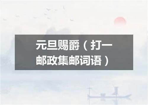 元旦赐爵（打一邮政集邮词语）