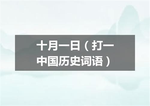 十月一日（打一中国历史词语）