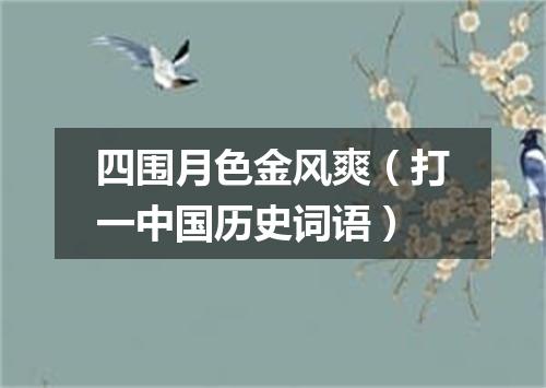 四围月色金风爽（打一中国历史词语）