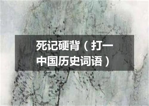 死记硬背（打一中国历史词语）