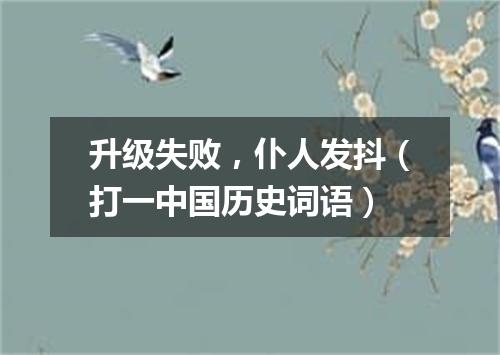 升级失败，仆人发抖（打一中国历史词语）