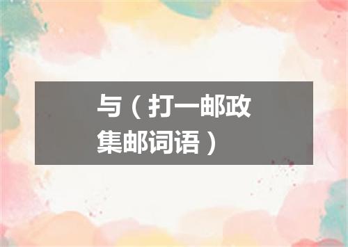 与（打一邮政集邮词语）