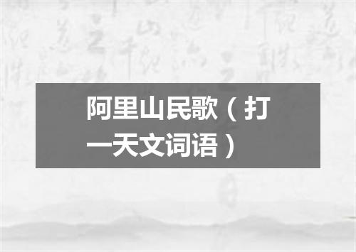 阿里山民歌（打一天文词语）