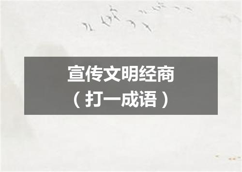 宣传文明经商（打一成语）