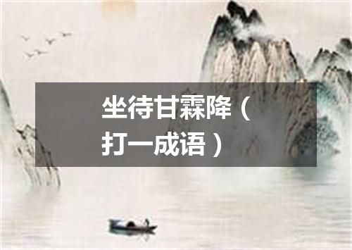 坐待甘霖降（打一成语）