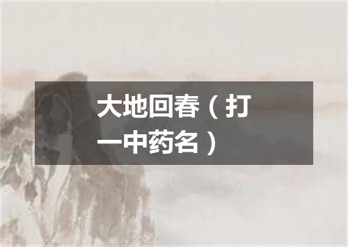 大地回春（打一中药名）