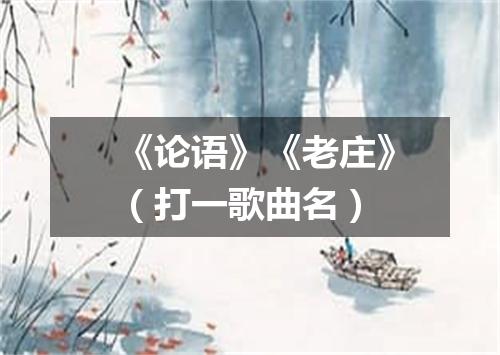 《论语》《老庄》（打一歌曲名）