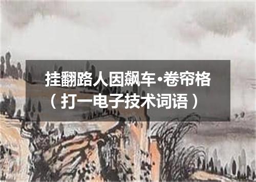 挂翻路人因飙车·卷帘格（打一电子技术词语）