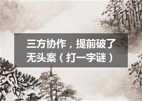 三方协作，提前破了无头案（打一字谜）