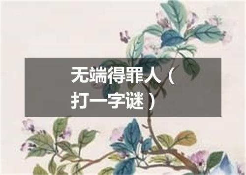 无端得罪人（打一字谜）