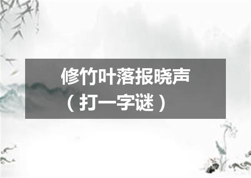 修竹叶落报晓声（打一字谜）