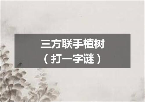 三方联手植树（打一字谜）