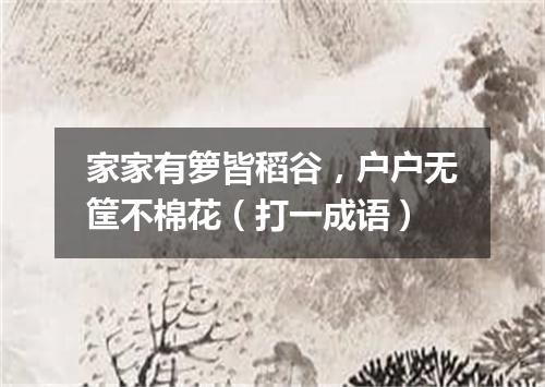 家家有箩皆稻谷，户户无筐不棉花（打一成语）