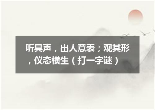 听具声，出人意表；观其形，仪态横生（打一字谜）
