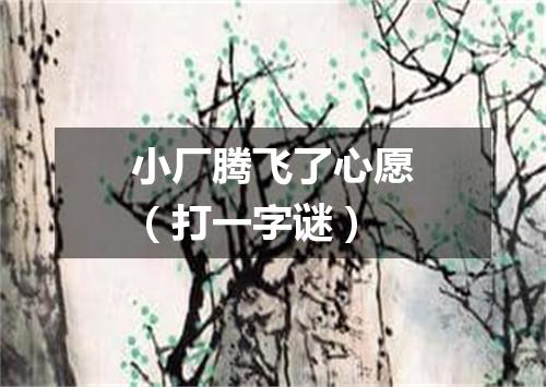 小厂腾飞了心愿（打一字谜）