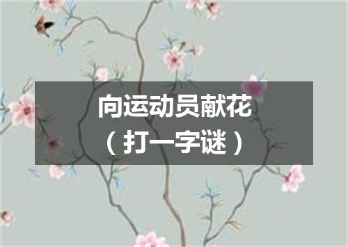 向运动员献花（打一字谜）