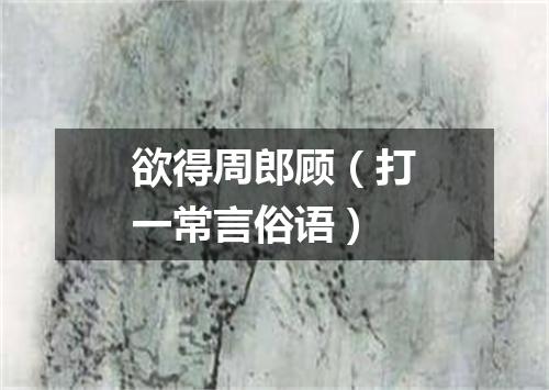 欲得周郎顾（打一常言俗语）