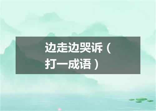 边走边哭诉（打一成语）