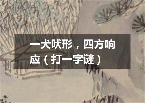 一犬吠形，四方响应（打一字谜）