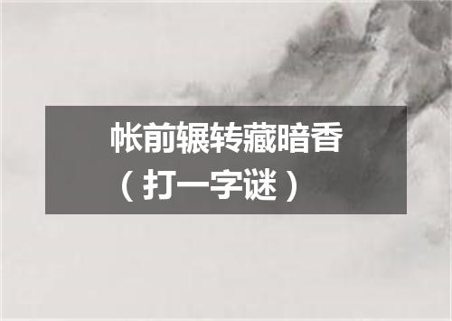 帐前辗转藏暗香（打一字谜）