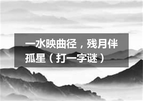 一水映曲径，残月伴孤星（打一字谜）