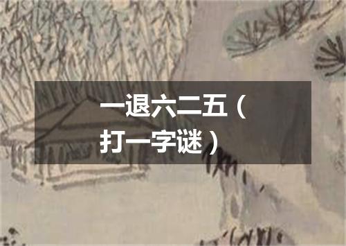 一退六二五（打一字谜）