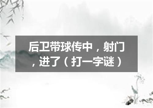 后卫带球传中，射门，进了（打一字谜）