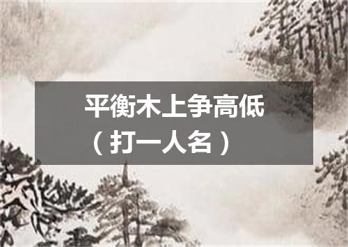 平衡木上争高低（打一人名）