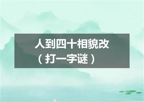 人到四十相貌改（打一字谜）