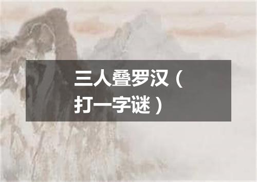 三人叠罗汉（打一字谜）