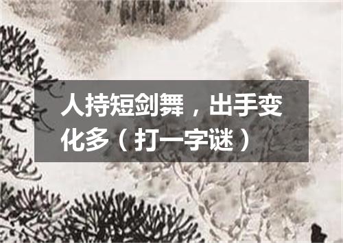 人持短剑舞，出手变化多（打一字谜）