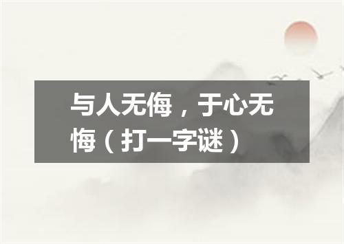与人无侮，于心无悔（打一字谜）
