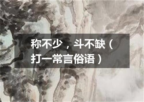 称不少，斗不缺（打一常言俗语）