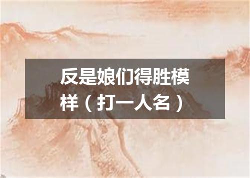 反是娘们得胜模样（打一人名）