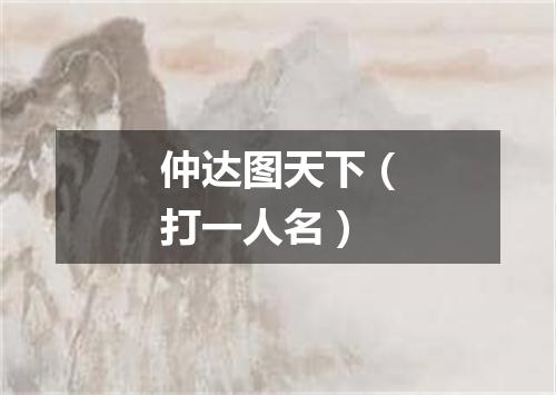 仲达图天下（打一人名）