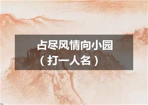 占尽风情向小园（打一人名）