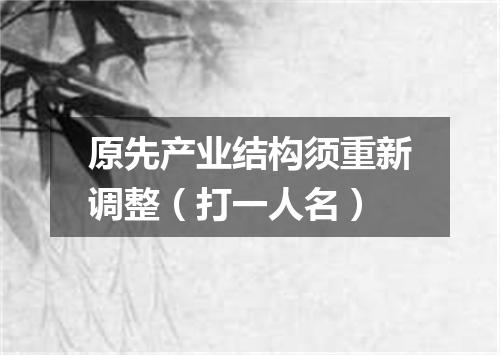 原先产业结构须重新调整（打一人名）