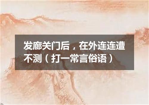 发廊关门后，在外连连遭不测（打一常言俗语）